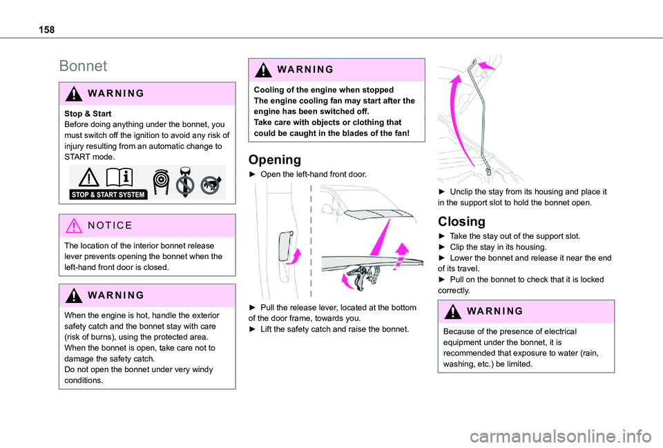 TOYOTA PROACE CITY 2021  Owners Manual 158
Bonnet
WARNI NG
Stop & StartBefore doing anything under the bonnet, you must switch off the ignition to avoid any risk of injury resulting from an automatic change to START mode.
NOTIC E
The locat