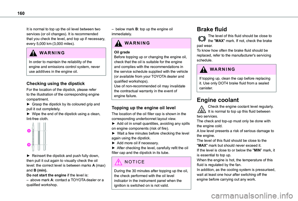 TOYOTA PROACE CITY 2021  Owners Manual 160
It is normal to top up the oil level between two services (or oil changes). It is recommended that you check the level, and top up if necessary, every 5,000 km (3,000 miles).
WARNI NG
In order to 
