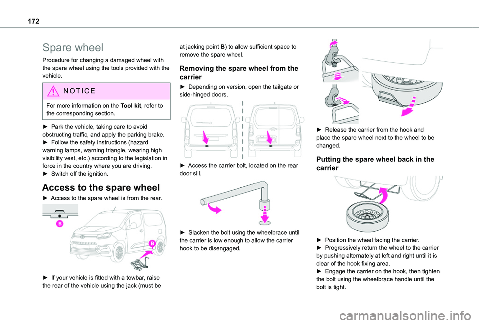 TOYOTA PROACE CITY 2021  Owners Manual 172
Spare wheel
Procedure for changing a damaged wheel with the spare wheel using the tools provided with the vehicle.
NOTIC E
For more information on the Tool kit, refer to the corresponding section.