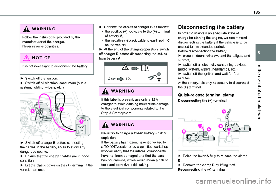TOYOTA PROACE CITY 2021 Owners Manual 185
In the event of a breakdown
8
WARNI NG
Follow the instructions provided by the manufacturer of the charger.Never reverse polarities.
NOTIC E
It is not necessary to disconnect the battery.
► Swi TOYOTA PROACE CITY 2021 Owners Manual 185
In the event of a breakdown
8
WARNI NG
Follow the instructions provided by the manufacturer of the charger.Never reverse polarities.
NOTIC E
It is not necessary to disconnect the battery.
► Swi
