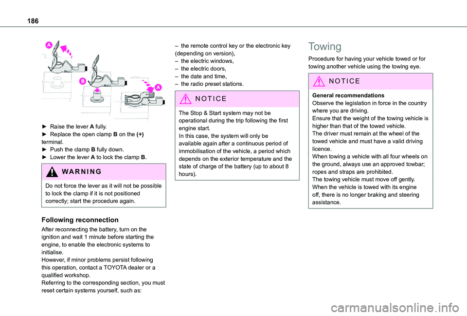 TOYOTA PROACE CITY 2021 Owners Manual 186
► Raise the lever A fully.► Replace the open clamp B on the (+) terminal.► Push the clamp B fully down.► Lower the lever A to lock the clamp B.
WARNI NG
Do not force the lever as it will TOYOTA PROACE CITY 2021 Owners Manual 186
► Raise the lever A fully.► Replace the open clamp B on the (+) terminal.► Push the clamp B fully down.► Lower the lever A to lock the clamp B.
WARNI NG
Do not force the lever as it will