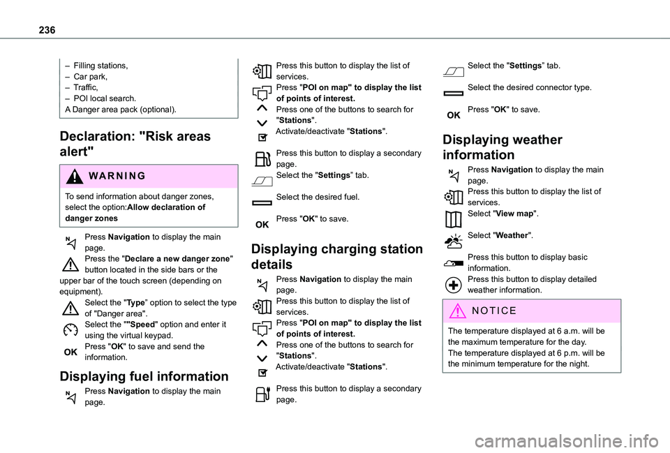 TOYOTA PROACE CITY 2021  Owners Manual 236
– Filling stations,– Car park,– Traffic,–  POI local search.A Danger area pack (optional).
Declaration: "Risk areas 
alert"
WARNI NG
To send information about danger zones, select 