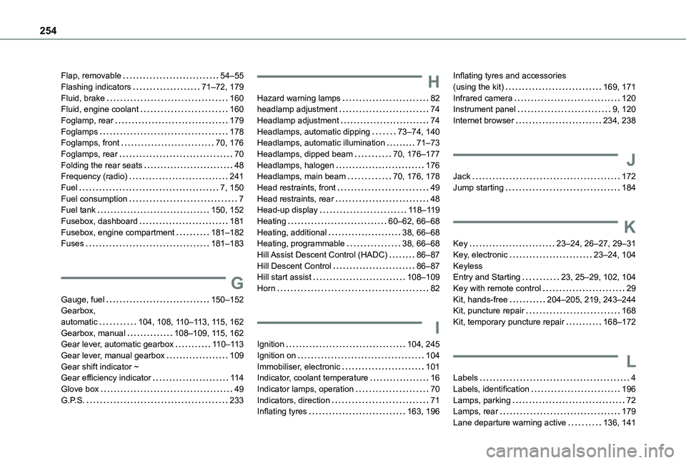 TOYOTA PROACE CITY 2021  Owners Manual 254
Flap, removable   54–55Flashing indicators   71–72, 179Fluid, brake   160Fluid, engine coolant   160Foglamp, rear   179Foglamps   178Foglamps, front   70, 176Foglamps, rear   70Folding the rea