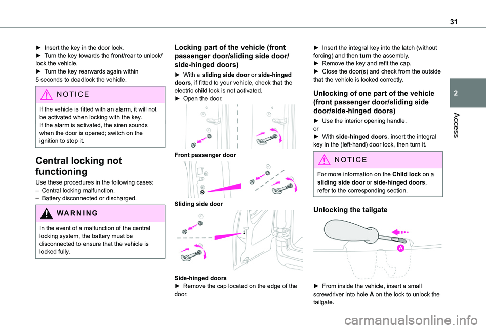 TOYOTA PROACE CITY 2021 Owners Manual 31
Access
2
► Insert the key in the door lock.► Turn the key towards the front/rear to unlock/lock the vehicle.► Turn the key rearwards again within 5 seconds to deadlock the vehicle.
NOTIC E
If TOYOTA PROACE CITY 2021 Owners Manual 31
Access
2
► Insert the key in the door lock.► Turn the key towards the front/rear to unlock/lock the vehicle.► Turn the key rearwards again within 5 seconds to deadlock the vehicle.
NOTIC E
If