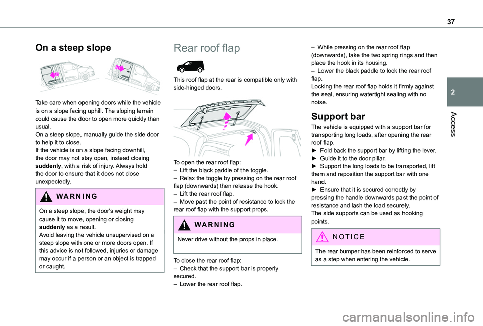 TOYOTA PROACE CITY 2021 Owners Manual 37
Access
2
On a steep slope
Take care when opening doors while the vehicle is on a slope facing uphill. The sloping terrain could cause the door to open more quickly than usual.On a steep slope, m TOYOTA PROACE CITY 2021 Owners Manual 37
Access
2
On a steep slope
Take care when opening doors while the vehicle is on a slope facing uphill. The sloping terrain could cause the door to open more quickly than usual.On a steep slope, m