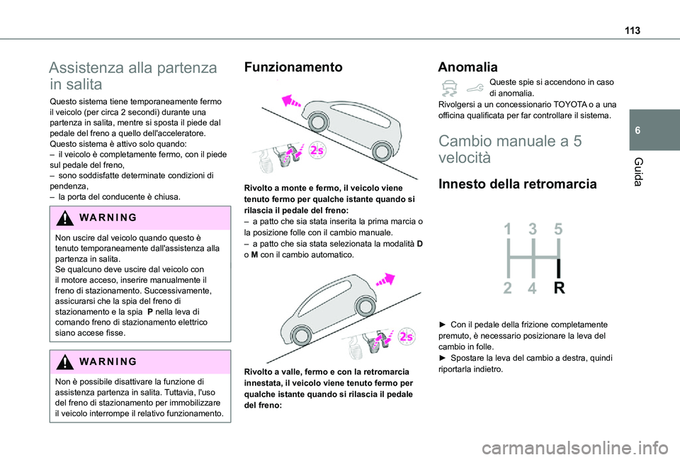 TOYOTA PROACE CITY 2021  Manuale duso (in Italian) 11 3
Guida
6
Assistenza alla partenza 
in salita
Questo sistema tiene temporaneamente fermo il veicolo (per circa 2 secondi) durante una partenza in salita, mentre si sposta il piede dal pedale del fr