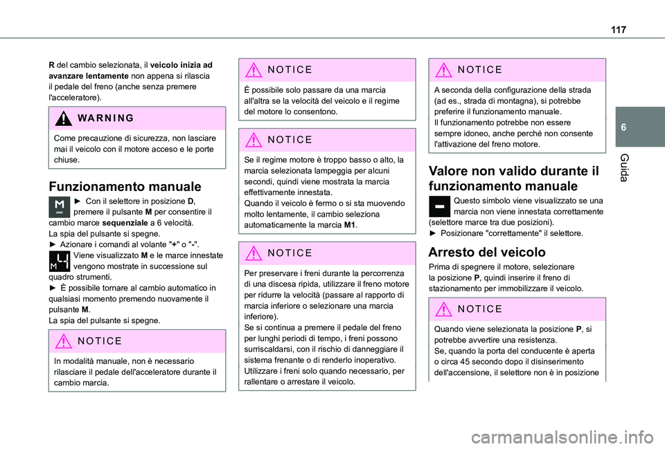 TOYOTA PROACE CITY 2021  Manuale duso (in Italian) 11 7
Guida
6
R del cambio selezionata, il veicolo inizia ad avanzare lentamente non appena si rilascia il pedale del freno (anche senza premere l'acceleratore).
WARNI NG
Come precauzione di sicure