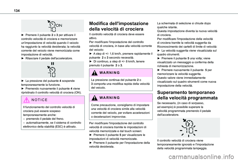 TOYOTA PROACE CITY 2021  Manuale duso (in Italian) 134
 
► Premere il pulsante 2 o 3 per attivare il controllo velocità di crociera e memorizzare un'impostazione di velocità quando il veicolo ha raggiunto la velocità desiderata; la velocità 