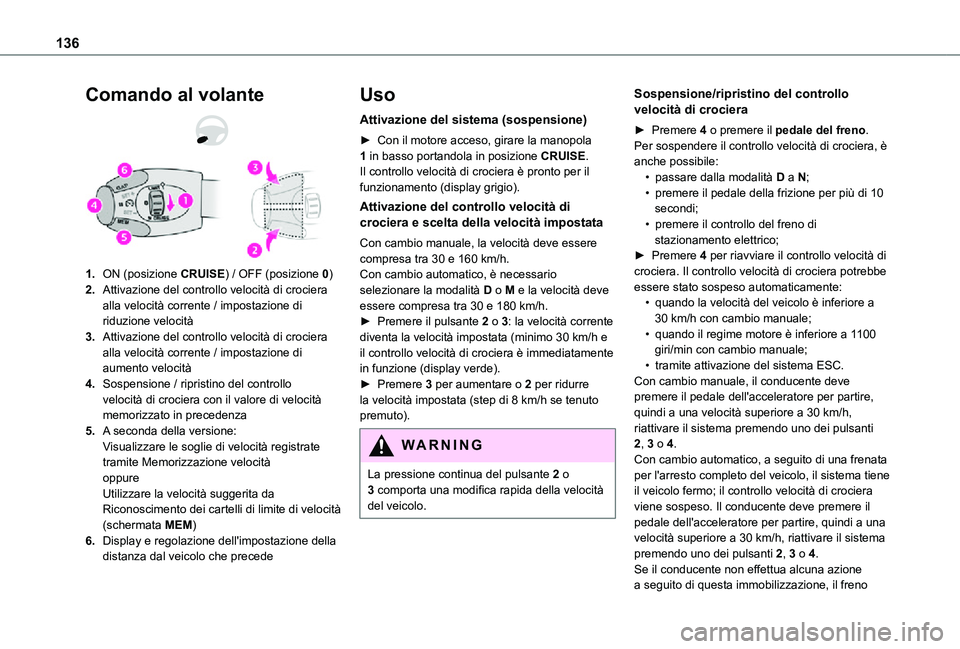 TOYOTA PROACE CITY 2021  Manuale duso (in Italian) 136
Comando al volante
1.ON (posizione CRUISE) / OFF (posizione 0)
2.Attivazione del controllo velocità di crociera alla velocità corrente / impostazione di riduzione velocità
3.Attivazione del con