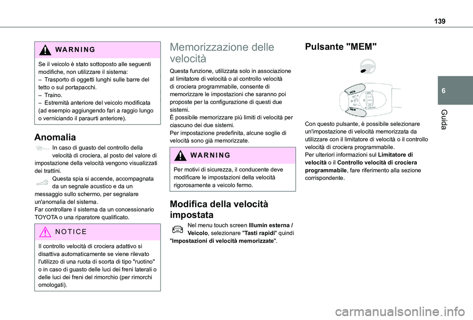 TOYOTA PROACE CITY 2021  Manuale duso (in Italian) 139
Guida
6
WARNI NG
Se il veicolo è stato sottoposto alle seguenti modifiche, non utilizzare il sistema:– Trasporto di oggetti lunghi sulle barre del tetto o sul portapacchi.– Traino.–  Estrem