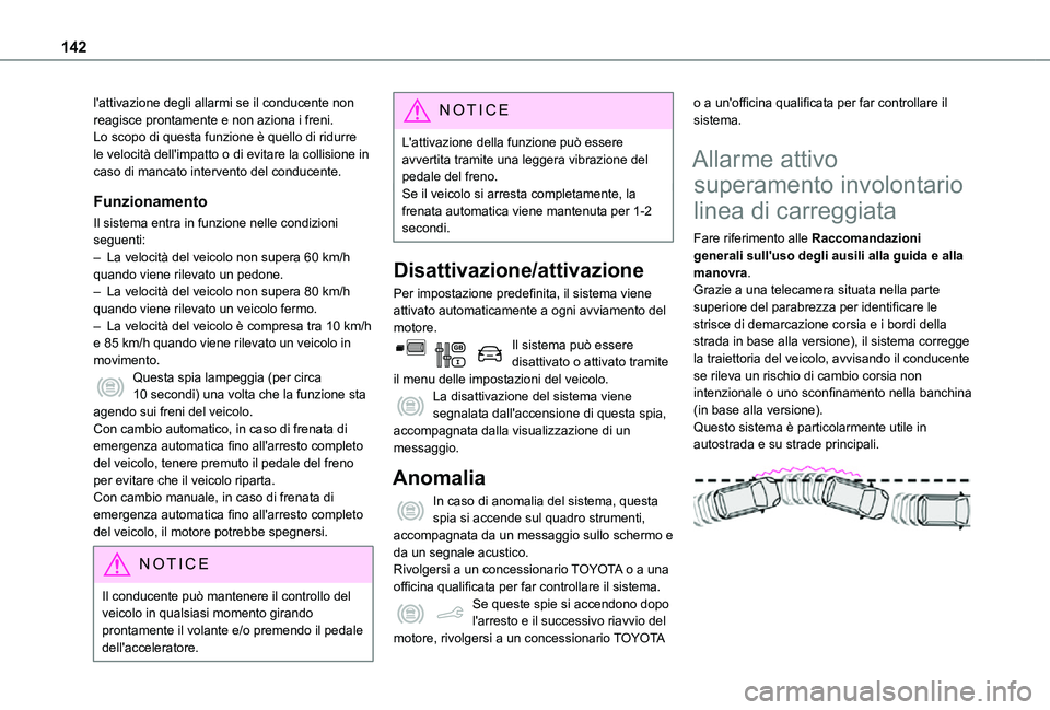 TOYOTA PROACE CITY 2021  Manuale duso (in Italian) 142
l'attivazione degli allarmi se il conducente non reagisce prontamente e non aziona i freni.Lo scopo di questa funzione è quello di ridurre le velocità dell'impatto o di evitare la collis