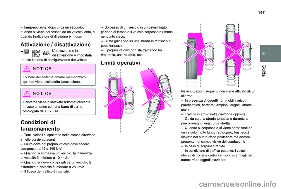 TOYOTA PROACE CITY 2021  Manuale duso (in Italian) 147
Guida
6
– lampeggiante, dopo circa un secondo, quando si viene sorpassati da un veicolo lento, e quando l'indicatore di direzione è in uso.
Attivazione / disattivazione
L'attivazione o 