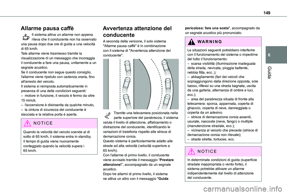 TOYOTA PROACE CITY 2021  Manuale duso (in Italian) 149
Guida
6
Allarme pausa caffè
Il sistema attiva un allarme non appena rileva che il conducente non ha osservato una pausa dopo due ore di guida a una velocità di 65 km/h.Tale allarme viene trasmes