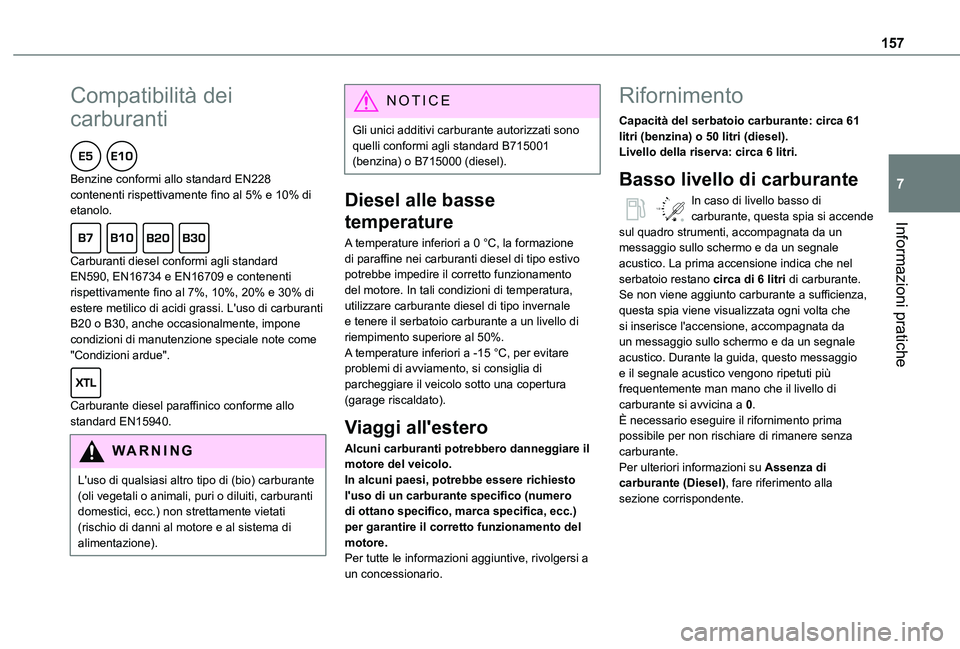 TOYOTA PROACE CITY 2021  Manuale duso (in Italian) 157
Informazioni pratiche
7
Compatibilità dei 
carburanti  
Benzine conformi allo standard EN228 contenenti rispettivamente fino al 5% e 10% di etanolo.  
Carburanti diesel conformi agli standard EN5