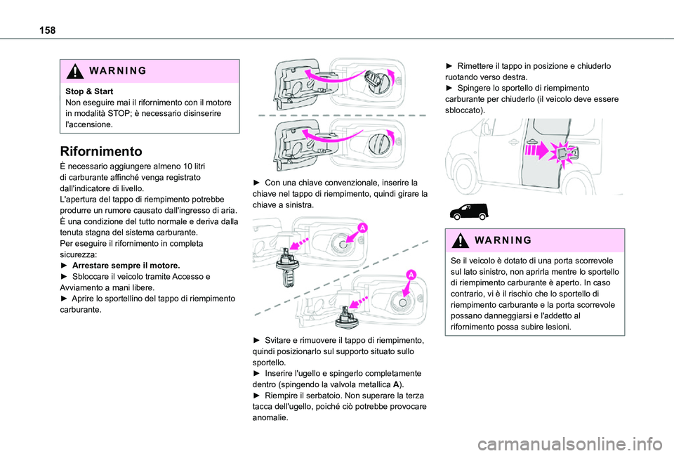 TOYOTA PROACE CITY 2021  Manuale duso (in Italian) 158
WARNI NG
Stop & StartNon eseguire mai il rifornimento con il motore in modalità STOP; è necessario disinserire l'accensione.
Rifornimento
È necessario aggiungere almeno 10 litri di carburan