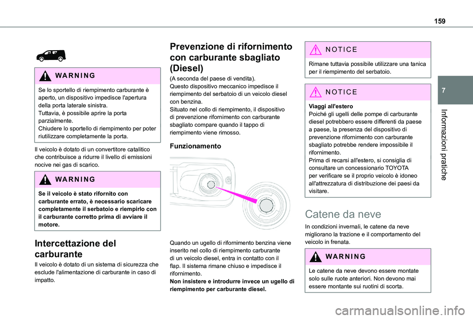 TOYOTA PROACE CITY 2021  Manuale duso (in Italian) 159
Informazioni pratiche
7
 
 
WARNI NG
Se lo sportello di riempimento carburante è aperto, un dispositivo impedisce l'apertura della porta laterale sinistra.Tuttavia, è possibile aprire la por