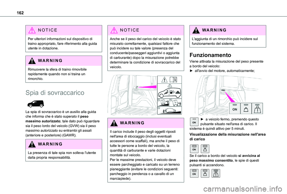 TOYOTA PROACE CITY 2021  Manuale duso (in Italian) 162
NOTIC E
Per ulteriori informazioni sul dispositivo di traino appropriato, fare riferimento alla guida utente in dotazione.
WARNI NG
Rimuovere la sfera di traino rimovibile rapidamente quando non s