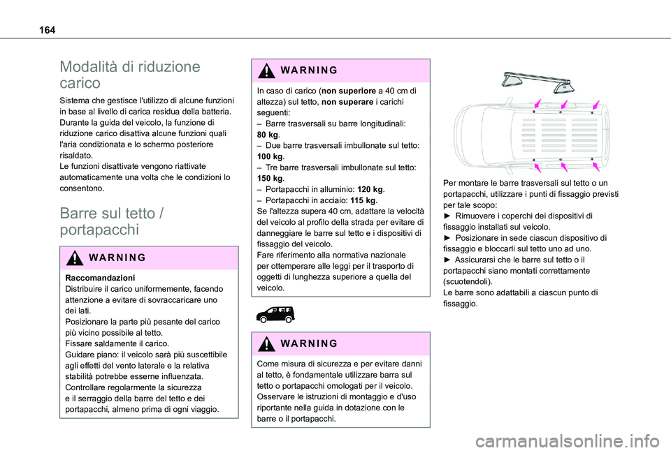 TOYOTA PROACE CITY 2021  Manuale duso (in Italian) 164
Modalità di riduzione 
carico
Sistema che gestisce l'utilizzo di alcune funzioni in base al livello di carica residua della batteria.Durante la guida del veicolo, la funzione di riduzione car