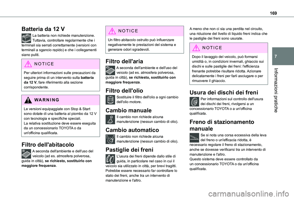 TOYOTA PROACE CITY 2021  Manuale duso (in Italian) 169
Informazioni pratiche
7
Batteria da 12 V
La batteria non richiede manutenzione.Tuttavia, controllare regolarmente che i terminali sia serrati correttamente (versioni con terminali a sgancio rapido