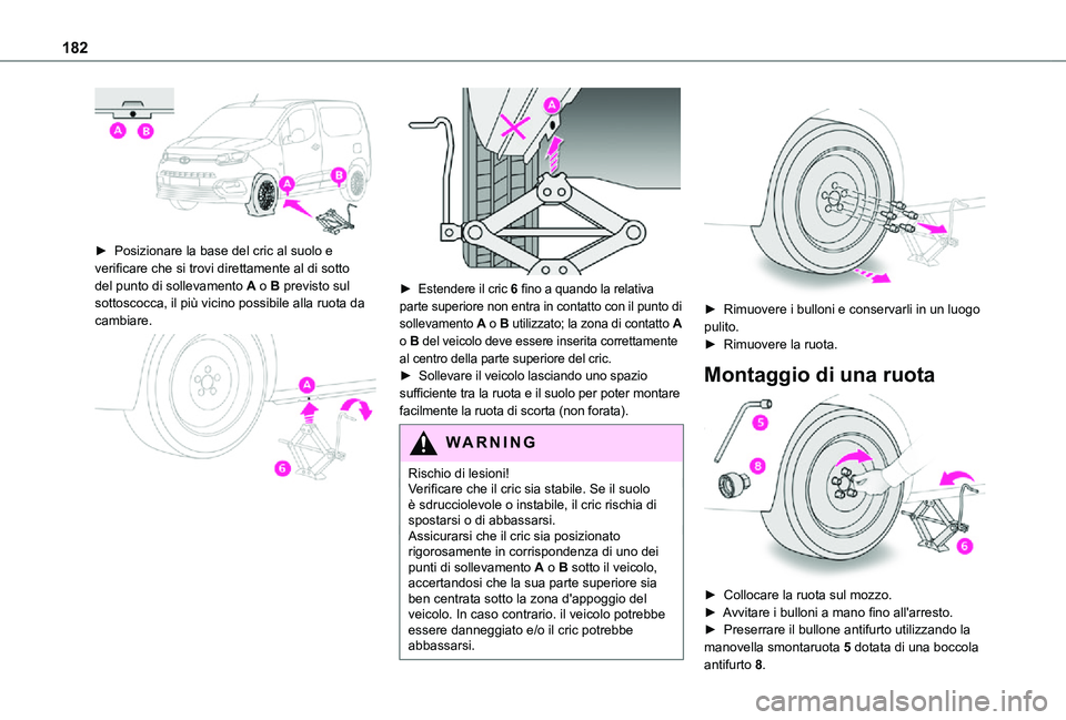 TOYOTA PROACE CITY 2021  Manuale duso (in Italian) 182
 
► Posizionare la base del cric al suolo e verificare che si trovi direttamente al di sotto 
del punto di sollevamento A o B previsto sul sottoscocca, il più vicino possibile alla ruota da cam