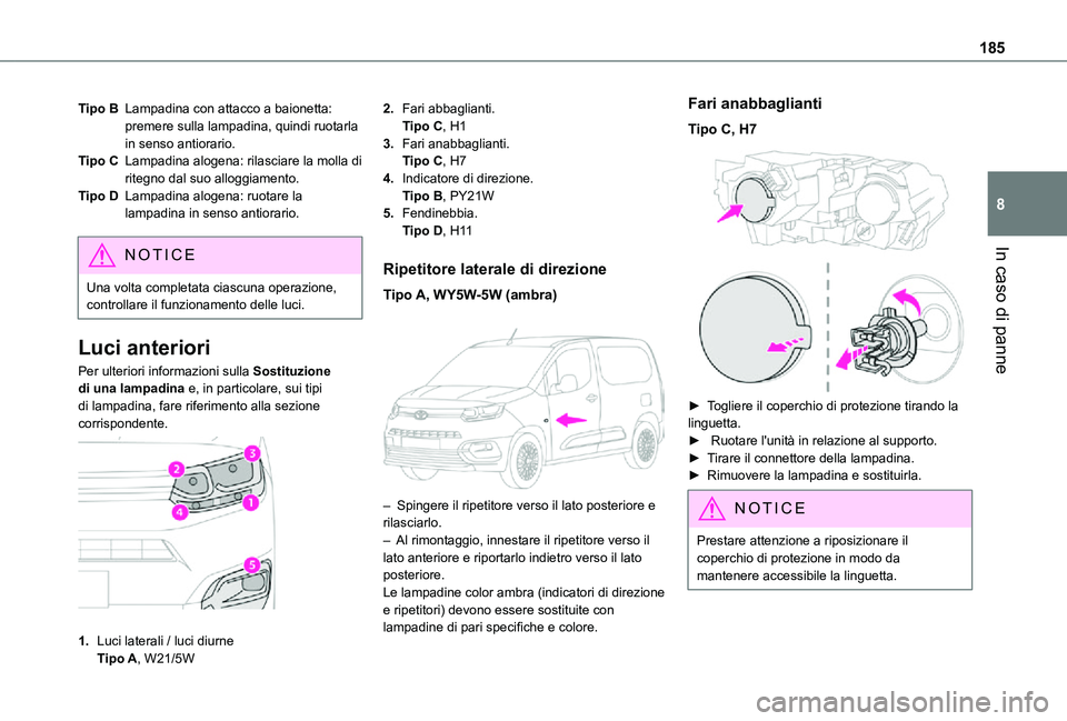 TOYOTA PROACE CITY 2021  Manuale duso (in Italian) 185
In caso di panne
8
Tipo BLampadina con attacco a baionetta: premere sulla lampadina, quindi ruotarla in senso antiorario.
Tipo CLampadina alogena: rilasciare la molla di ritegno dal suo alloggiame