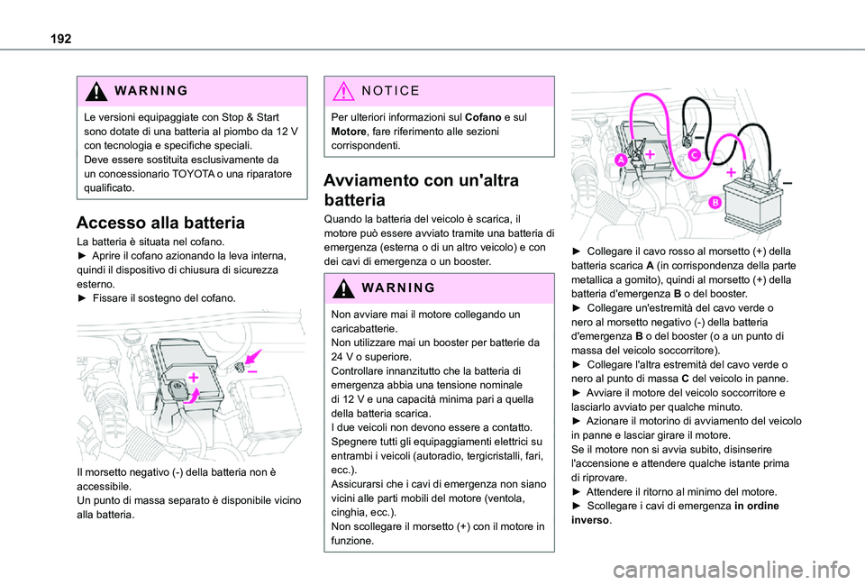 TOYOTA PROACE CITY 2021  Manuale duso (in Italian) 192
WARNI NG
Le versioni equipaggiate con Stop & Start sono dotate di una batteria al piombo da 12 V con tecnologia e specifiche speciali.Deve essere sostituita esclusivamente da un concessionario TOY