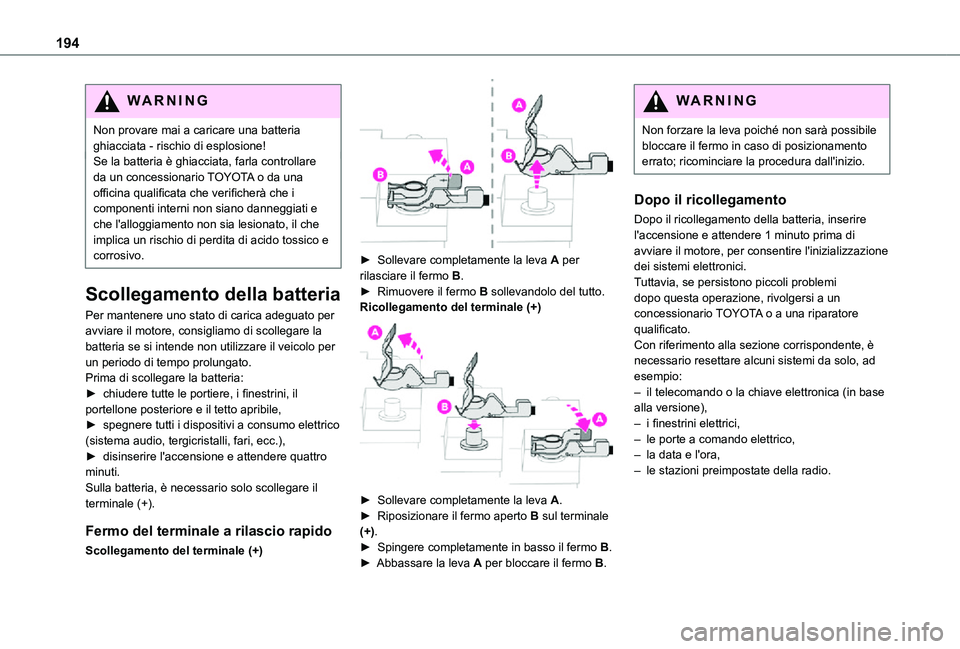 TOYOTA PROACE CITY 2021  Manuale duso (in Italian) 194
WARNI NG
Non provare mai a caricare una batteria ghiacciata - rischio di esplosione!Se la batteria è ghiacciata, farla controllare da un concessionario TOYOTA o da una officina qualificata che ve
