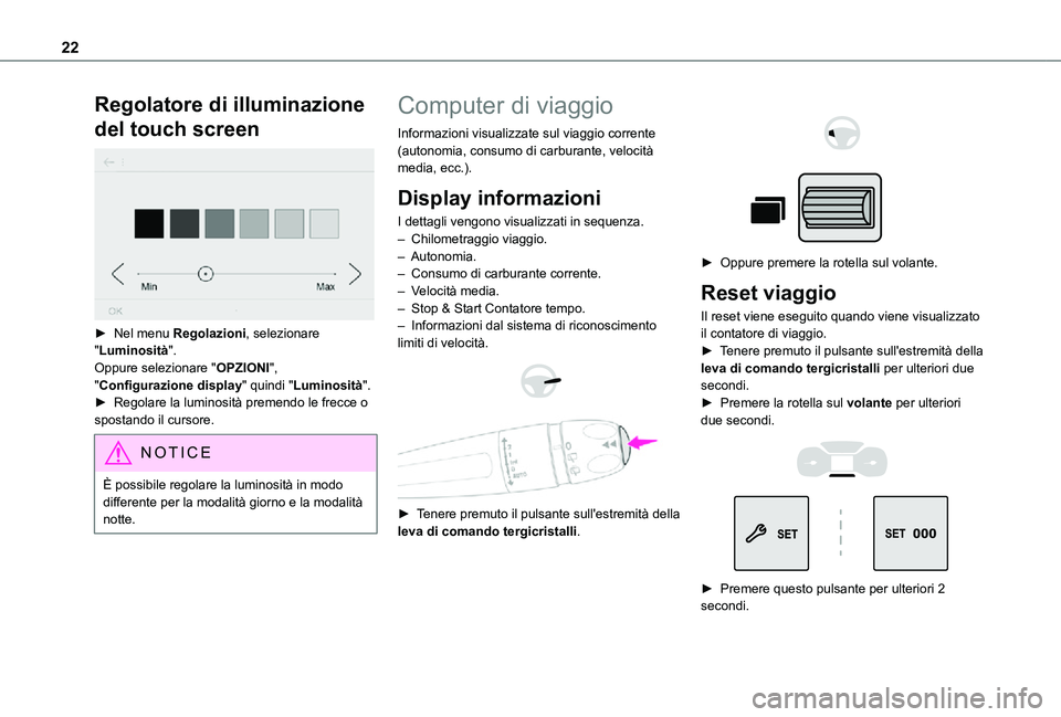 TOYOTA PROACE CITY 2021  Manuale duso (in Italian) 22
Regolatore di illuminazione 
del touch screen 
 
► Nel menu Regolazioni, selezionare "Luminosità".Oppure selezionare "OPZIONI", "Configurazione display" quindi "Lumin