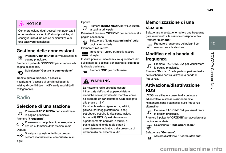 TOYOTA PROACE CITY 2021  Manuale duso (in Italian) 249
TOYOTA Connect Nav
12
NOTIC E
Come protezione dagli accessi non autorizzati e per rendere i sistemi più sicuri possibile, si consiglia l'uso di un codice di sicurezza o di una password comple
