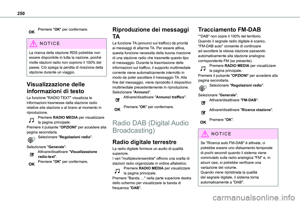TOYOTA PROACE CITY 2021  Manuale duso (in Italian) 250
Premere "OK" per confermare. 
NOTIC E
La ricerca della stazione RDS potrebbe non essere disponibile in tutta la nazione, poiché molte stazioni radio non coprono il 100% del paese. Ciò sp
