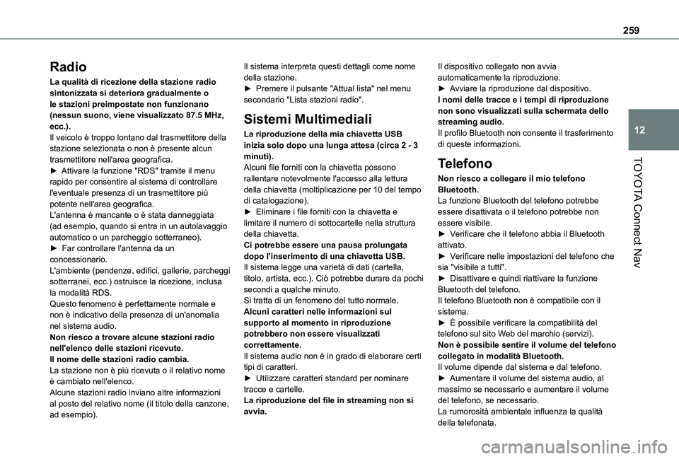 TOYOTA PROACE CITY 2021  Manuale duso (in Italian) 259
TOYOTA Connect Nav
12
Radio
La qualità di ricezione della stazione radio sintonizzata si deteriora gradualmente o le stazioni preimpostate non funzionano (nessun suono, viene visualizzato 87.5 MH