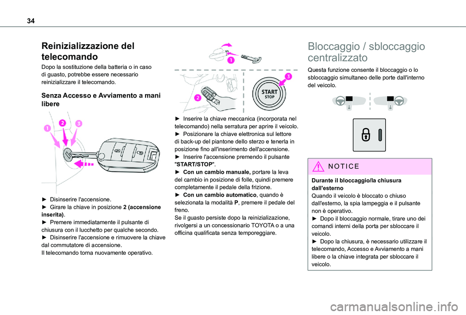 TOYOTA PROACE CITY 2021  Manuale duso (in Italian) 34
Reinizializzazione del 
telecomando
Dopo la sostituzione della batteria o in caso di guasto, potrebbe essere necessario reinizializzare il telecomando.
Senza Accesso e Avviamento a mani 
libere 
 
