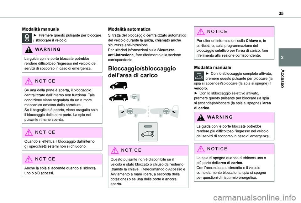 TOYOTA PROACE CITY 2021  Manuale duso (in Italian) 35
Accesso
2
Modalità manuale
► Premere questo pulsante per bloccare / sbloccare il veicolo.
WARNI NG
La guida con le porte bloccate potrebbe rendere difficoltoso l'ingresso nel veicolo dei ser