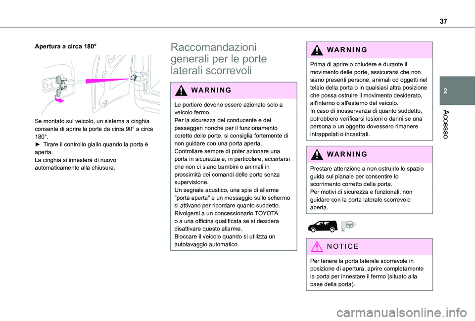 TOYOTA PROACE CITY 2021  Manuale duso (in Italian) 37
Accesso
2
Apertura a circa 180° 
 
Se montato sul veicolo, un sistema a cinghia consente di aprire la porte da circa 90° a circa 180°.► Tirare il controllo giallo quando la porta è aperta.La 
