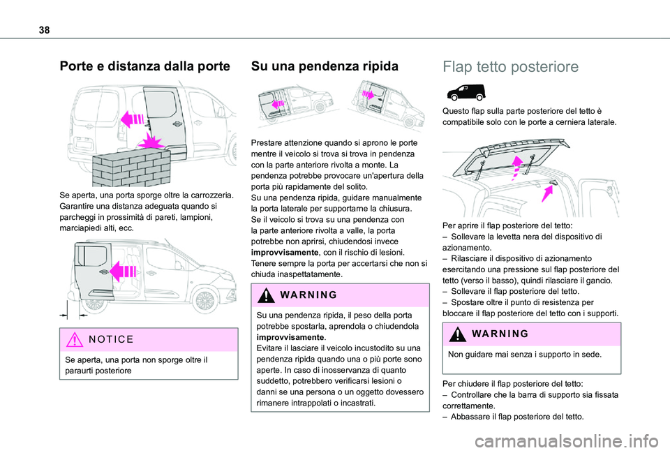 TOYOTA PROACE CITY 2021  Manuale duso (in Italian) 38
Porte e distanza dalla porte 
 
Se aperta, una porta sporge oltre la carrozzeria. Garantire una distanza adeguata quando si parcheggi in prossimità di pareti, lampioni, marciapiedi alti, ecc. 
 
N