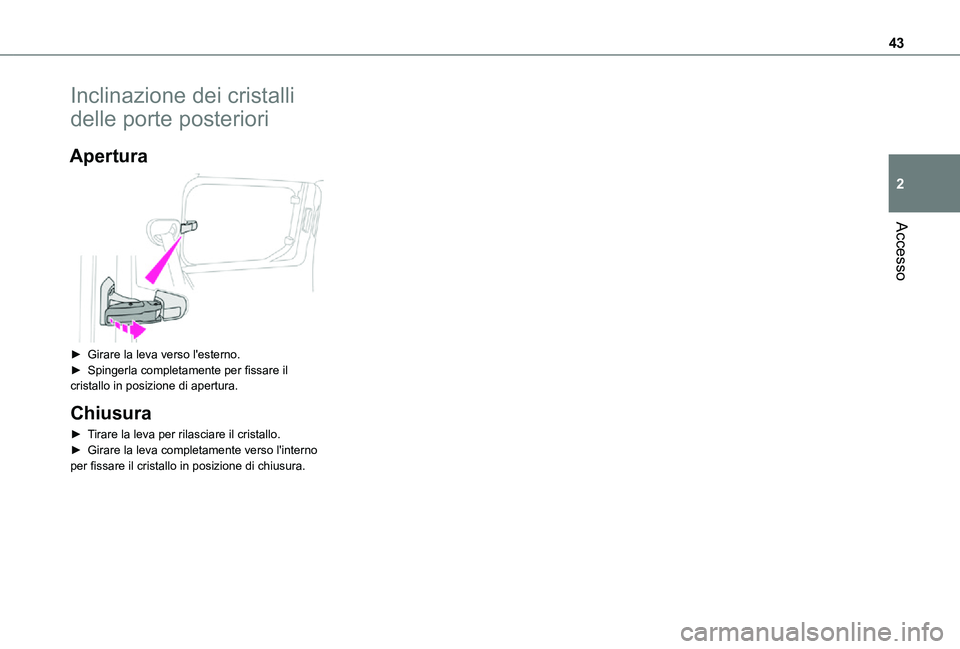 TOYOTA PROACE CITY 2021  Manuale duso (in Italian) 43
Accesso
2
Inclinazione dei cristalli 
delle porte posteriori
Apertura 
 
► Girare la leva verso l'esterno.► Spingerla completamente per fissare il cristallo in posizione di apertura.
Chiusu