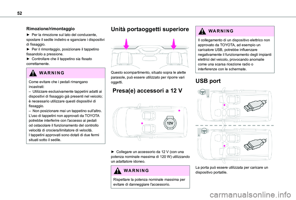 TOYOTA PROACE CITY 2021  Manuale duso (in Italian) 52
Rimozione/rimontaggio
► Per la rimozione sul lato del conducente, spostare il sedile indietro e sganciare i dispositivi di fissaggio.► Per il rimontaggio, posizionare il tappetino fissandolo a 