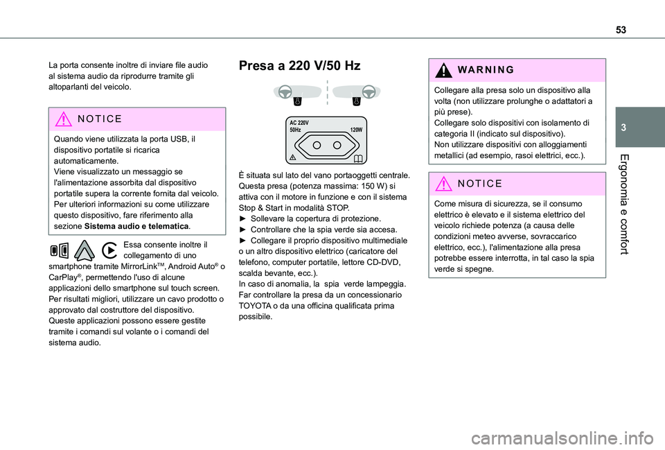 TOYOTA PROACE CITY 2021  Manuale duso (in Italian) 53
Ergonomia e comfort
3
La porta consente inoltre di inviare file audio al sistema audio da riprodurre tramite gli altoparlanti del veicolo.
NOTIC E
Quando viene utilizzata la porta USB, il dispositi