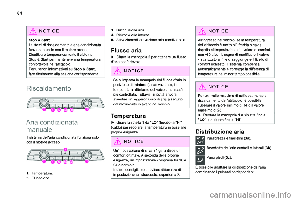 TOYOTA PROACE CITY 2021  Manuale duso (in Italian) 64
NOTIC E
Stop & StartI sistemi di riscaldamento e aria condizionata funzionano solo con il motore acceso.Disattivare temporaneamente il sistema Stop & Start per mantenere una temperatura confortevol