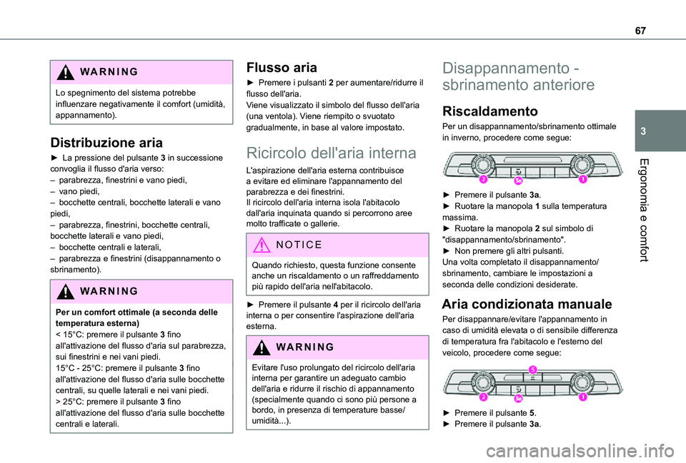 TOYOTA PROACE CITY 2021  Manuale duso (in Italian) 67
Ergonomia e comfort
3
WARNI NG
Lo spegnimento del sistema potrebbe influenzare negativamente il comfort (umidità, appannamento).
Distribuzione aria
► La pressione del pulsante 3 in successione c