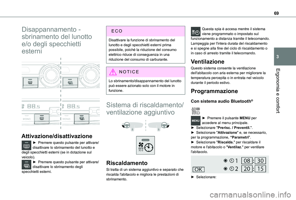 TOYOTA PROACE CITY 2021  Manuale duso (in Italian) 69
Ergonomia e comfort
3
Disappannamento - 
sbrinamento del lunotto 
e/o degli specchietti 
esterni 
  
 
Attivazione/disattivazione
► Premere questo pulsante per attivare/disattivare lo sbrinamento