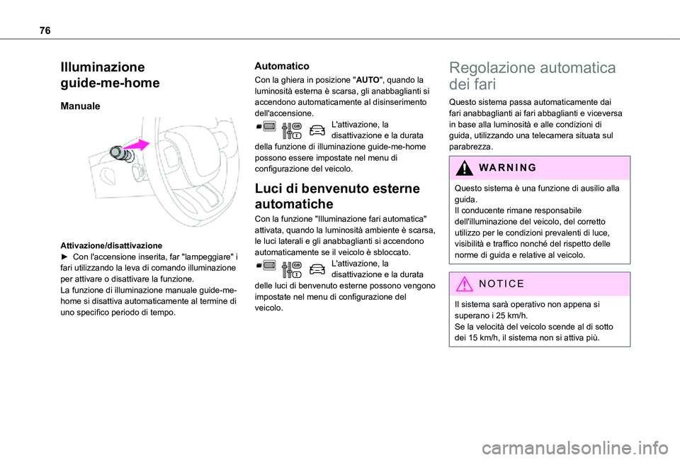 TOYOTA PROACE CITY 2021  Manuale duso (in Italian) 76
Illuminazione 
guide-me-home
Manuale 
 
Attivazione/disattivazione► Con l'accensione inserita, far "lampeggiare" i fari utilizzando la leva di comando illuminazione per attivare o dis