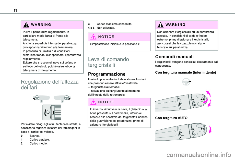 TOYOTA PROACE CITY 2021 Manuale duso (in Italian) 78
WARNI NG
Pulire il parabrezza regolarmente, in particolare modo l'area di fronte alla telecamera.Anche la superficie interna del parabrezza può appannarsi intorno alla telecamera. In presenza TOYOTA PROACE CITY 2021 Manuale duso (in Italian) 78
WARNI NG
Pulire il parabrezza regolarmente, in particolare modo l'area di fronte alla telecamera.Anche la superficie interna del parabrezza può appannarsi intorno alla telecamera. In presenza