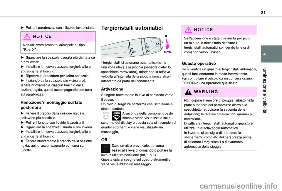 TOYOTA PROACE CITY 2021  Manuale duso (in Italian) 81
Illuminazione e visibilità
4
► Pulire il parabrezza con il liquido lavacristalli.
NOTIC E
Non utilizzare prodotto idrorepellenti tipo "Rain X".
► Sganciare la spazzola usurata più vic