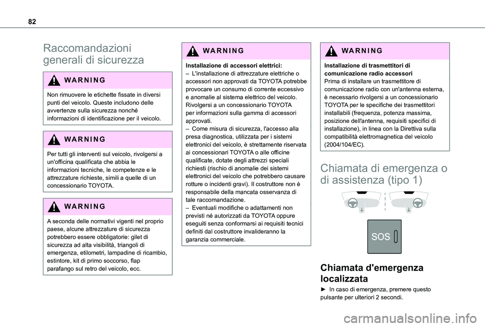 TOYOTA PROACE CITY 2021  Manuale duso (in Italian) 82
Raccomandazioni 
generali di sicurezza
WARNI NG
Non rimuovere le etichette fissate in diversi punti del veicolo. Queste includono delle avvertenze sulla sicurezza nonché informazioni di identifica