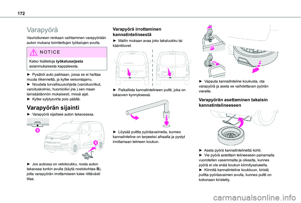 TOYOTA PROACE CITY 2021 Omistajan Käsikirja (in Finnish) 172
Varapyörä
Vaurioituneen renkaan vaihtaminen varapyörään auton mukana toimitettujen työkalujen avulla.
NOTIC E
Katso lisätietoja työkalusarjasta asianmukaisesta kappaleesta.
► Pysäköi TOYOTA PROACE CITY 2021 Omistajan Käsikirja (in Finnish) 172
Varapyörä
Vaurioituneen renkaan vaihtaminen varapyörään auton mukana toimitettujen työkalujen avulla.
NOTIC E
Katso lisätietoja työkalusarjasta asianmukaisesta kappaleesta.
► Pysäköi