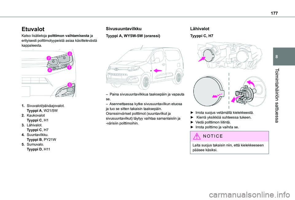 TOYOTA PROACE CITY 2021  Omistajan Käsikirja (in Finnish) 177
Toimintahäiriön sattuessa
8
Etuvalot
Katso lisätietoja polttimon vaihtamisesta ja erityisesti polttimotyypeistä asiaa käsittelevästä kappaleesta. 
 
1.Sivuvalot/päiväajovalot.Tyyppi A, W2
