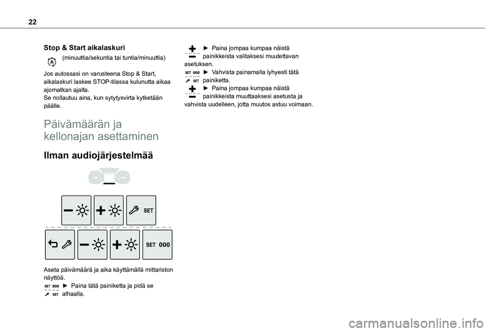 TOYOTA PROACE CITY 2021  Omistajan Käsikirja (in Finnish) 22
Stop & Start aikalaskuri
(minuuttia/sekuntia tai tuntia/minuuttia) 
Jos autossasi on varusteena Stop & Start, aikalaskuri laskee STOP-tilassa kulunutta aikaa ajomatkan ajalta.Se nollautuu aina, kun