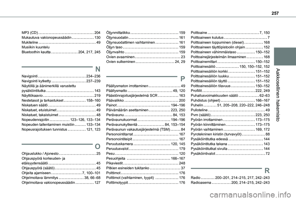 TOYOTA PROACE CITY 2021 Omistajan Käsikirja (in Finnish) 257
Aakkosellinen hakemisto
MP3 (CD) 204Mukautuva vakionopeussäädin 130Mukiteline 49Musiikin kuuntelu Bluetoothin kautta 204, 217, 245
N
Navigointi 234–236Navigointi kytketty 237–23 TOYOTA PROACE CITY 2021 Omistajan Käsikirja (in Finnish) 257
Aakkosellinen hakemisto
MP3 (CD) 204Mukautuva vakionopeussäädin 130Mukiteline 49Musiikin kuuntelu Bluetoothin kautta 204, 217, 245
N
Navigointi 234–236Navigointi kytketty 237–23