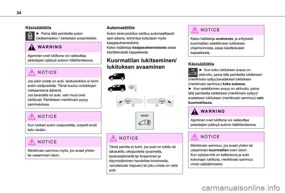 TOYOTA PROACE CITY 2021 Omistajan Käsikirja (in Finnish) 34
Käsisäätötila
► Paina tätä painiketta auton lukitsemiseksi / lukituksen avaamiseksi.
WARNI NG
Ajaminen ovet lukittuna voi vaikeuttaa pelastajien pääsyä autoon hätätilanteess TOYOTA PROACE CITY 2021 Omistajan Käsikirja (in Finnish) 34
Käsisäätötila
► Paina tätä painiketta auton lukitsemiseksi / lukituksen avaamiseksi.
WARNI NG
Ajaminen ovet lukittuna voi vaikeuttaa pelastajien pääsyä autoon hätätilanteess